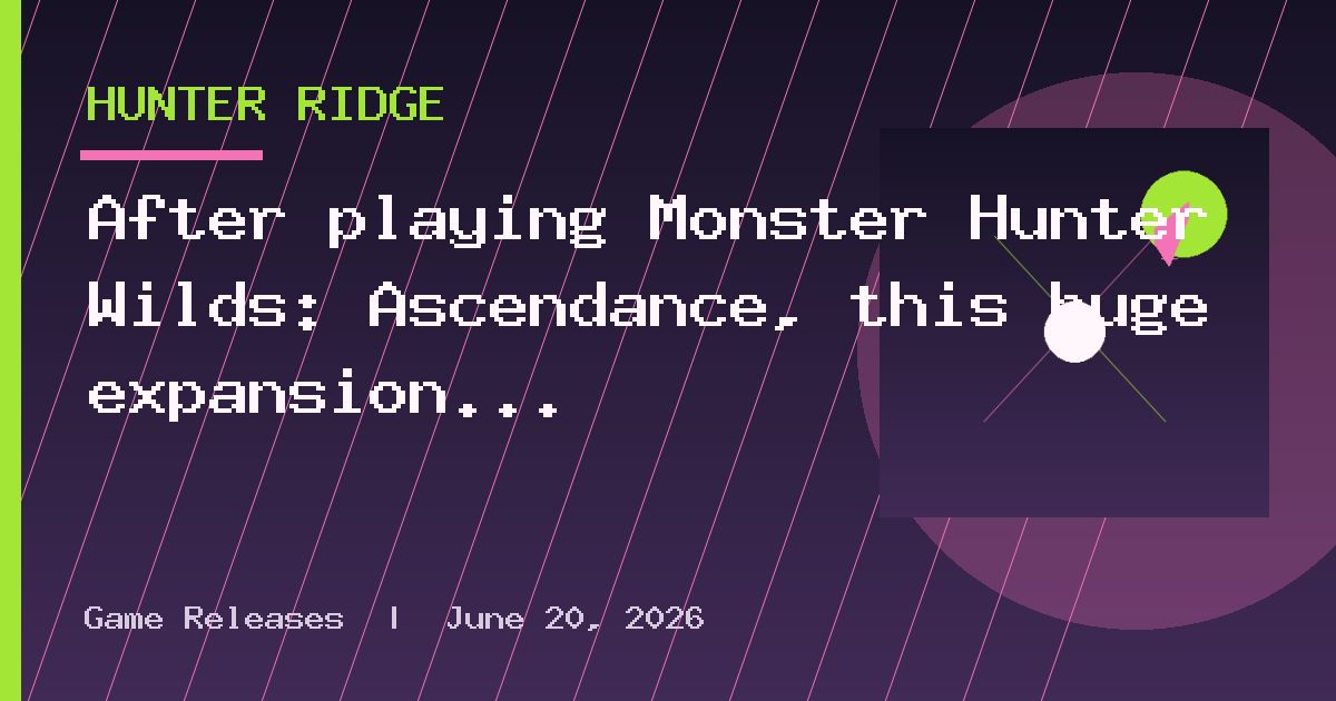 After playing Monster Hunter Wilds: Ascendance, this huge expansion is