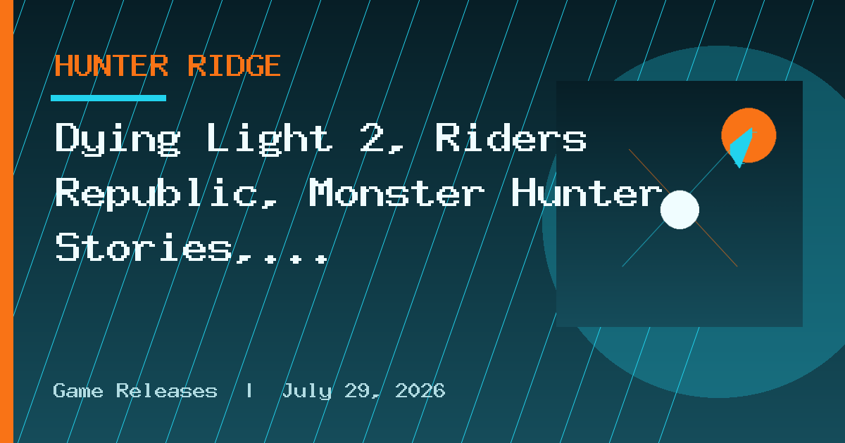 Dying Light 2, Riders Republic, Monster Hunter Stories, Let’s Build a Zoo
